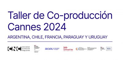 TALLER DE CO-PRODUCCION CANNES 2024 ARGENTINA, CHILE, FRANCIA, PARAGUAY Y URUGUAY